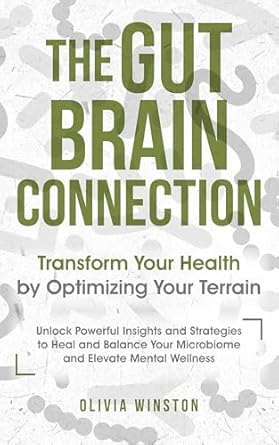 Discover Life-Changing Insights: The Gut-Brain Connection: Transform Your Health by Optimizing Your Terrain – Unlock Powerful Insights and Strategies to Heal and Balance Your Microbiome and Elevate Mental Wellness