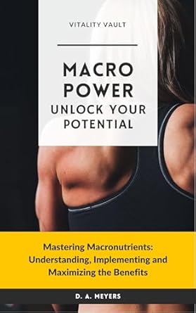 Transform Your Health Journey: A Comprehensive Review of ‘MACRO POWER UNLOCK YOUR POTENTIAL: Mastering Macronutrients: Understanding, Implementing and Maximizing the Benefits’