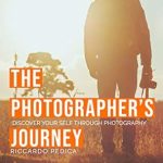 Transform Your Perspective with This Insightful Review: The Photographer’s Journey – Discover Yourself Through Photography