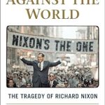 An In-Depth Review of One Man Against the World: The Tragedy of Richard Nixon – Uncovering the Untold Story Behind a Complex Leader An In-Depth Review of One Man Against the World: The Tragedy of Richard Nixon – Uncovering the Untold Story Behind a Complex Leader