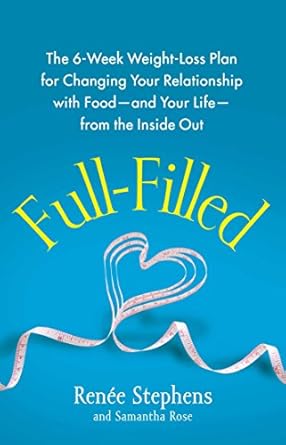 Transform Your Life with This Must-Read Guide: Full-Filled: The 6-Week Weight-Loss Plan for Changing Your Relationship with Food-and Your Life-from the Inside Out