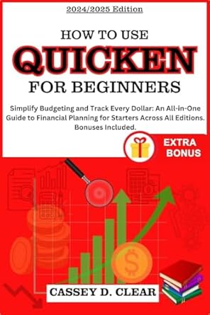 Unlock Financial Success: A Comprehensive Review of HOW TO USE A QUICKEN FOR BEGINNERS: Simplify Budgeting and Track Every Dollar – An All-in-One Guide to Financial Planning for Starters Across All Editions. Bonuses Included!