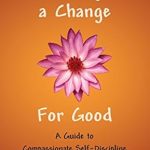 Transform Your Life: A Must-Read Review of ‘Making a Change for Good: A Guide to Compassionate Self-Discipline’ Transform Your Life: A Must-Read Review of ‘Making a Change for Good: A Guide to Compassionate Self-Discipline’