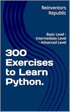 Unlock Your Python Potential: A Comprehensive Review of ‘300 Exercises to Learn Python: Basic Level – Intermediate Level – Advanced Level’