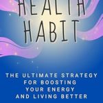 Transform Your Life with This Must-Read: Health Habit: The Ultimate Strategy for Boosting Your Energy and Living Better