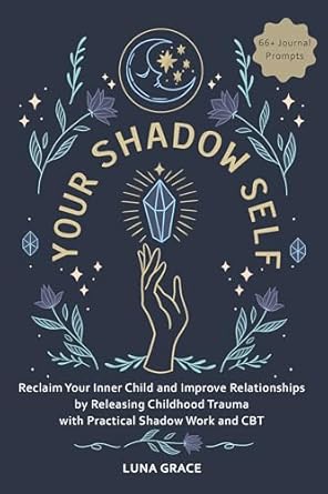 Transform Your Relationships: A Comprehensive Review of ‘Your Shadow Self: Reclaim Your Inner Child and Improve Your Relationships by Releasing Childhood Trauma with Practical Shadow Work and CBT’