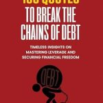 Unlock Financial Independence with These Powerful Insights: 150 Quotes to Break the Chains of Debt – Timeless Strategies for Success in Mastering Leverage and Securing Financial Freedom