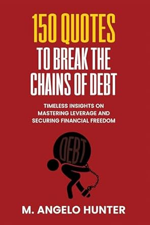 Unlock Financial Independence with These Powerful Insights: 150 Quotes to Break the Chains of Debt – Timeless Strategies for Success in Mastering Leverage and Securing Financial Freedom