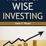 Discover Transformative Financial Strategies: A Review of ‘The Art of Wise Investing: John F. Hume’s Insights into Financial Prudence’