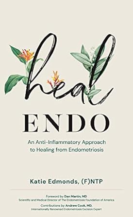 Discover the Life-Changing Benefits: Heal Endo: An Anti-Inflammatory Approach to Healing From Endometriosis