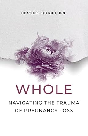 An Essential Guide for Healing: Whole: Navigating the Trauma of Pregnancy Loss