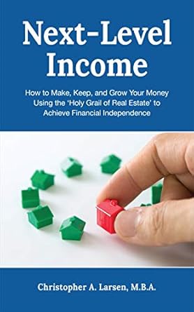 Unlock Financial Freedom: A Comprehensive Review of ‘Next-Level Income: How to Make, Keep, and Grow Your Money Using the ‘Holy Grail of Real Estate’ to Achieve Financial Independence’
