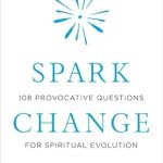 Unlock Your Inner Growth: A Comprehensive Review of Spark Change: 108 Provocative Questions for Spiritual Evolution