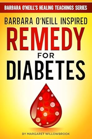 Discover the Power of Natural Healing: A Review of ‘Barbara O’Neill Inspired Remedy for Diabetes: Unlocking the Secrets to Naturally Manage Blood Sugar, Reverse and Restore Type 2 Diabetes Through Holistic … O’Neill’s Healing Teachings Series Book 8’