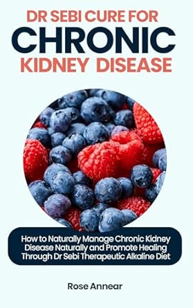 Transform Your Health: A Comprehensive Review of DR SEBI CURE FOR CHRONIC KIDNEY DISEASE: How to Naturally Manage Chronic Kidney Disease Naturally and Promote Healing Through Dr Sebi Therapeutic Alkaline … Natural Solutions & Alkaline Diet Book