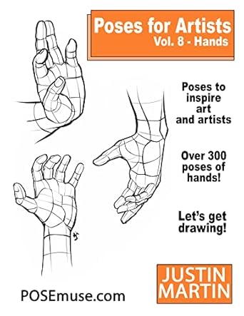 Unlock Your Creative Potential: A Comprehensive Review of Poses for Artists Volume 8 Hands: An Essential Reference for Figure Drawing and the Human Form (Inspiring Art and Artists)