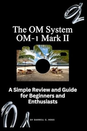 Essential Insights: The OM System OM-1 Mark II – A Simple Review and Guide for Beginners and Enthusiasts