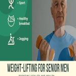 Unlock Your Strength: A Comprehensive Review of ‘WEIGHT-LIFTING FOR SENIOR MEN: BOOSTING VITALITY AND HEALTH IN YOUR 70S AND BEYOND’ Unlock Your Strength: A Comprehensive Review of ‘WEIGHT-LIFTING FOR SENIOR MEN: BOOSTING VITALITY AND HEALTH IN YOUR 70S AND BEYOND’