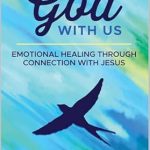 Transform Your Healing Journey: A Review of *God with Us: Emotional Healing Through Connection with Jesus*