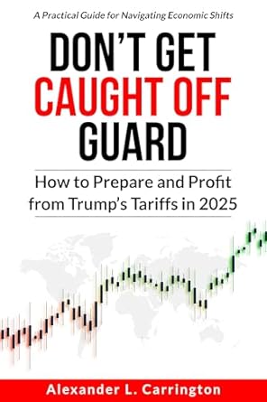 Uncover the Secrets to Thriving in a Tariff-Driven Market: Don’t Get Caught Off Guard – How to Prepare and Profit from Trump’s Tariffs in 2025: A Proven Roadmap to Help You Stay Ahead, Avoid Rising Costs, and Seize New Investment Opportunities