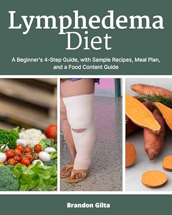 Transform Your Health with This Essential Guide: Lymphedema Diet: A Beginner’s 4-Step Guide, with Sample Recipes, Meal Plan, and a Food Content Guide