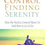 Transform Your Life: A Comprehensive Review of ‘Losing Control, Finding Serenity: How the Need to Control Hurts Us and How to Let It Go’ Transform Your Life: A Comprehensive Review of ‘Losing Control, Finding Serenity: How the Need to Control Hurts Us and How to Let It Go’