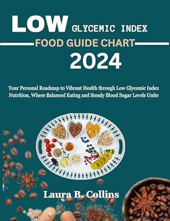 Discover the Secrets to Vibrant Health: A Comprehensive Review of ‘Low Glycemic Index Food Guide Chart 2024: Your Personal Roadmap to Vibrant Health through Low Glycemic Index Nutrition, Where Balanced Eating and Steady … Unite (Dr. Collins Diet Cookbook Series)’