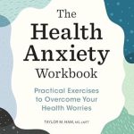 Transform Your Mindset: A Comprehensive Review of The Health Anxiety Workbook: Practical Exercises to Overcome Your Health Worries