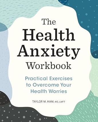 Transform Your Mindset: A Comprehensive Review of The Health Anxiety Workbook: Practical Exercises to Overcome Your Health Worries