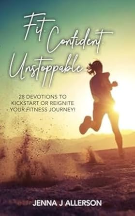Transform Your Life Today: A Compelling Review of Fit. Confident. Unstoppable.: 28 Devotions to Kickstart or Reignite Your Fitness Journey