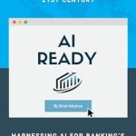 Unlocking the Future of Finance: A Comprehensive Review of ‘AI Ready: Harnessing AI for Banking’s Digital Future’ – Strategies, Case Studies, and Practical Insights for Transforming Banks for the 21st Century Unlocking the Future of Finance: A Comprehensive Review of ‘AI Ready: Harnessing AI for Banking’s Digital Future’ – Strategies, Case Studies, and Practical Insights for Transforming Banks for the 21st Century