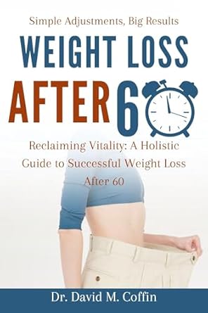 Transform Your Health: A Comprehensive Review of ‘WEIGHT LOSS AFTER 60: Reclaiming Vitality: A Holistic Guide to Successful Weight Loss After 60’
