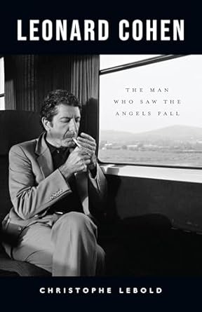 An Intriguing Journey Through the Life of a Legend: Leonard Cohen: The Man Who Saw the Angels Fall