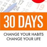 Transform Your Life in Just 30 Days: A Comprehensive Review of ’30 Days – Change Your Habits, Change Your Life: A Couple of Simple Steps Every Day to Create the Life You Want’