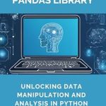 Must-Read Review: Comprehensive Guide to the Pandas Library – Unlocking Data Manipulation and Analysis in Python Must-Read Review: Comprehensive Guide to the Pandas Library – Unlocking Data Manipulation and Analysis in Python