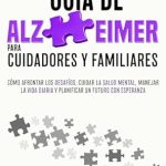 Transform Your Caregiving Journey: A Comprehensive Review of ‘Guía de Alzheimer para Cuidadores y Familiares: Cómo afrontar los desafíos, cuidar la salud mental, manejar la vida diaria y planificar un futuro con esperanza (Spanish Edition)’