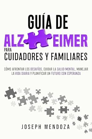 Transform Your Caregiving Journey: A Comprehensive Review of ‘Guía de Alzheimer para Cuidadores y Familiares: Cómo afrontar los desafíos, cuidar la salud mental, manejar la vida diaria y planificar un futuro con esperanza (Spanish Edition)’