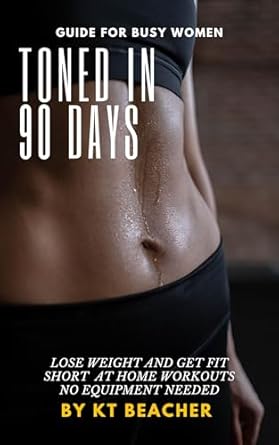 Transform Your Body: A Comprehensive Review of ‘Toned In 90 Days: A Workout Guide for Busy Women’