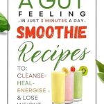 Discover the Secrets to Wellness: A Comprehensive Review of ‘A Gut Feeling: PROBIOTIC SMOOTHIES – To Cleanse, Heal, Energize & Lose Weight’