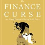 Unveiling the Truth: A Deep Dive into ‘The Finance Curse: How Global Finance Is Making Us All Poorer’ Unveiling the Truth: A Deep Dive into ‘The Finance Curse: How Global Finance Is Making Us All Poorer’