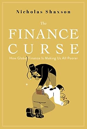 Unveiling the Truth: A Deep Dive into ‘The Finance Curse: How Global Finance Is Making Us All Poorer’