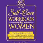 Discover Transformative Techniques in the Self-Care Workbook for Women: Practical Steps to Build Good Habits, Reduce Stress, and Feel More Organized