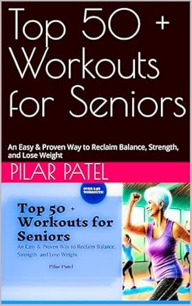 Discover the Key to Aging Gracefully: A Comprehensive Review of ‘Top 50+ Workouts for Seniors: An Easy & Proven Way to Reclaim Balance, Strength, and Lose Weight’