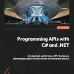 Transform Your Development Skills: A Comprehensive Review of ‘Programming APIs with C# and .NET: Develop High-Performance APIs That Ensure Seamless Application Communication and Enhanced Security’ Transform Your Development Skills: A Comprehensive Review of ‘Programming APIs with C# and .NET: Develop High-Performance APIs That Ensure Seamless Application Communication and Enhanced Security’