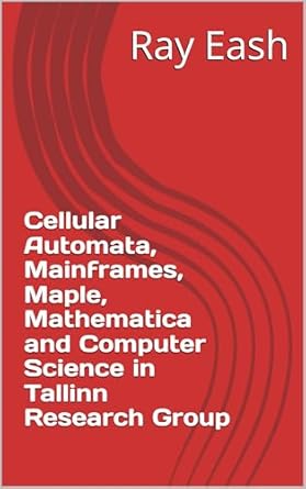 Discover the Fascinating World of Computational Theory: A Review of ‘Cellular Automata, Mainframes, Maple, Mathematica and Computer Science in Tallinn Research Group’