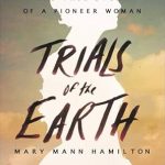 An Inspiring Journey Through Adversity: Trials of the Earth: The True Story of a Pioneer Woman An Inspiring Journey Through Adversity: Trials of the Earth: The True Story of a Pioneer Woman
