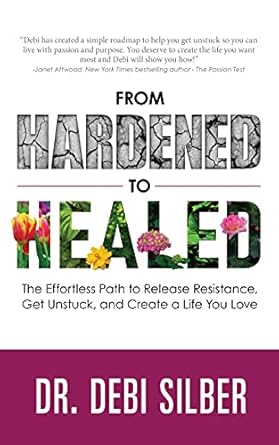 Discover the Transformative Power of Healing: A Review of *From Hardened to Healed: The Effortless Path to Release Resistance, Get Unstuck, and Create a Life You Love*