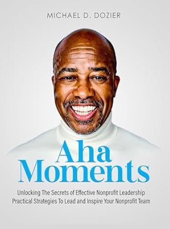 Discover Transformative Insights: A Review of Aha Moments: Unlocking The Secrets of Effective Nonprofit Leadership