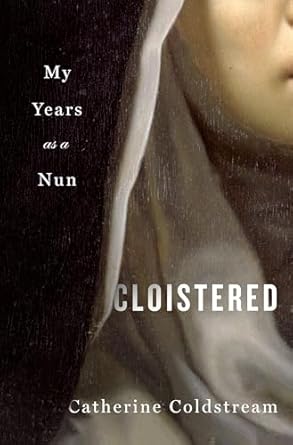 An Intimate Journey of Faith and Reflection: Cloistered: My Years as a Nun