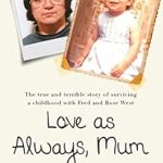 An Unforgettable Journey of Resilience: Love as Always, Mum xxx – The True and Terrible Story of Surviving a Childhood with Fred and Rose West